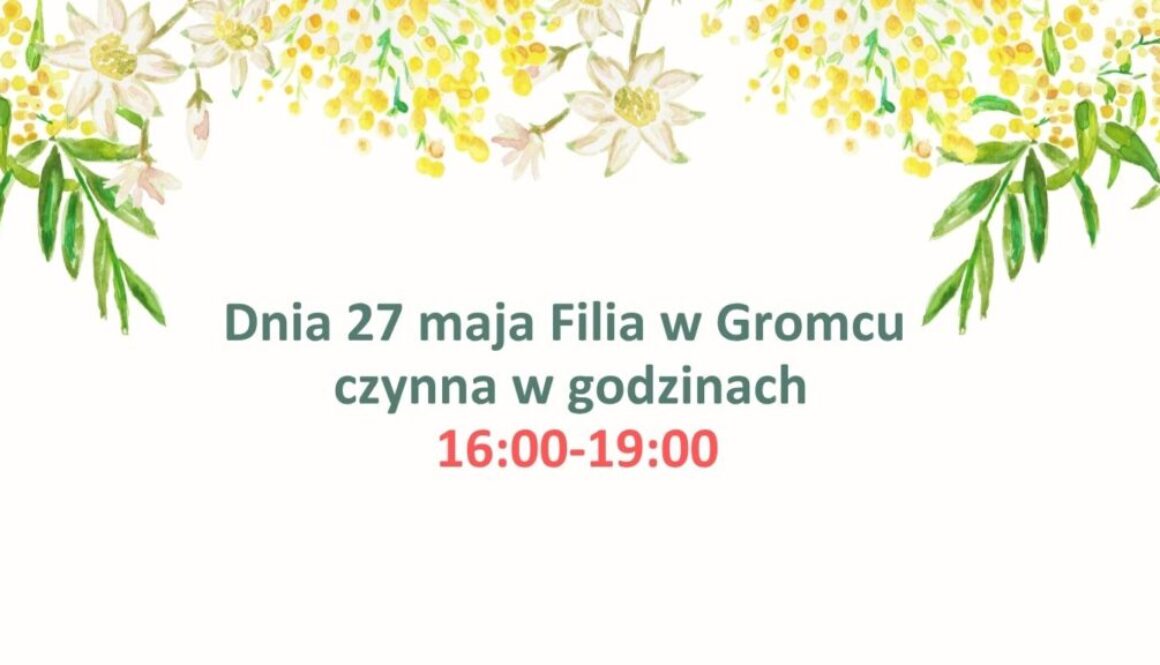 Dnia 27 maja Filia w Gromcu czynna w godziniach 1600-1900
