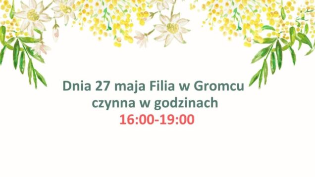 Dnia 27 maja Filia w Gromcu czynna w godziniach 1600-1900